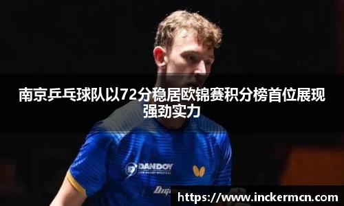 南京乒乓球队以72分稳居欧锦赛积分榜首位展现强劲实力