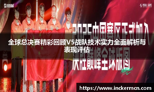 全球总决赛精彩回顾V5战队技术实力全面解析与表现评估