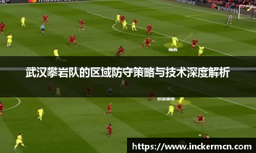 武汉攀岩队的区域防守策略与技术深度解析